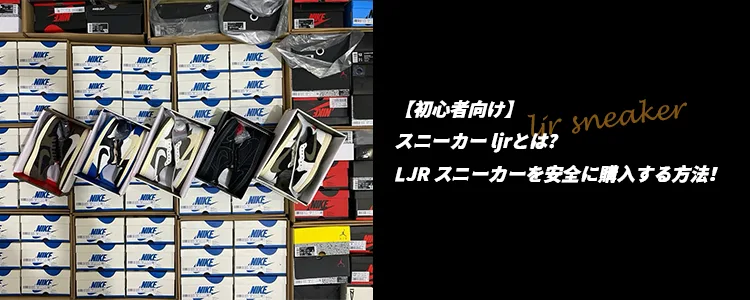 【初心者向け】スニーカー ljrとは?LJR スニーカーを安全に購入する方法!